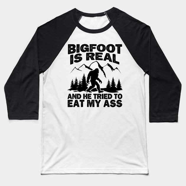 Bigfoot is Real and He Tried to Eat My Ass Funny Sasquatch Baseball T-Shirt by BramCrye